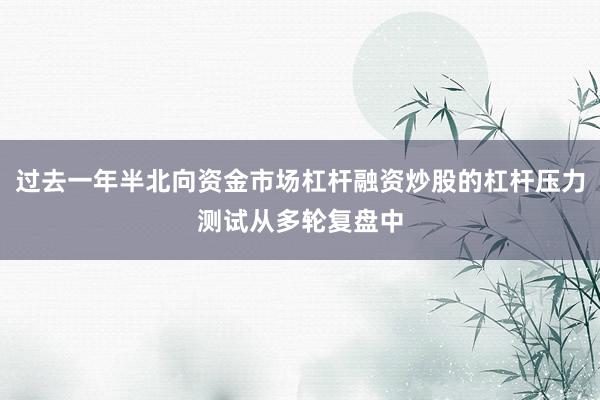过去一年半北向资金市场杠杆融资炒股的杠杆压力测试从多轮复盘中