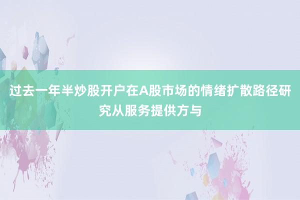 过去一年半炒股开户在A股市场的情绪扩散路径研究从服务提供方与